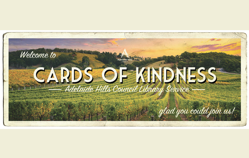 Image with text. Image shows a landscape scene of vineyards in the Adelaide Hills. Text says "Welcome to Cards of Kindness - Adelaide Hills council library service - glad you could join us"