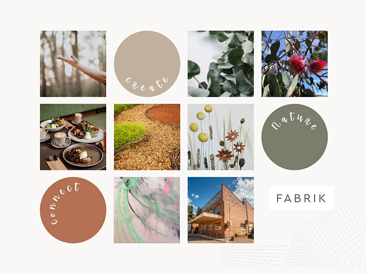 Image shows a grid of 12 images. From left to right- a hand outdtrecthed in front of gum trees, a circle with "create" text, a close up of gum leaves, a red bottlebrush flower, a table set with food and coffees, a path, a painting of flowers, a circle with "nature" text, a circle with "connect" text, a close up of a chalk painting, a photo of the exterior of a building, a the Fabrik logo